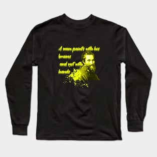 A Man Paints With His Brains and Not With Hands, Michelangelo Long Sleeve T-Shirt